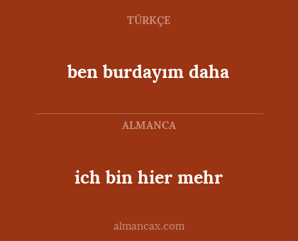 ich bin hier mehr - ben burdayım daha