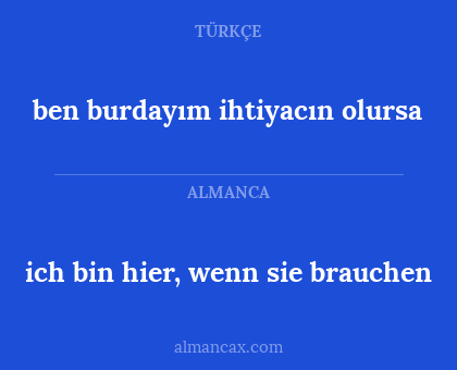 ich bin hier, wenn sie brauchen - ben burdayım ihtiyacın olursa