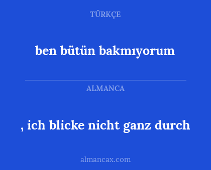 ben bütün bakmıyorum - , ich blicke nicht ganz durch