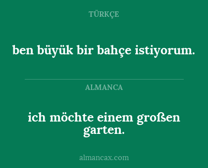 ich möchte einem großen garten. - ben büyük bir bahçe istiyorum.