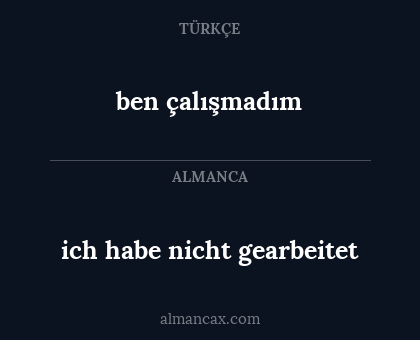 ben çalışmadım - ich habe nicht gearbeitet