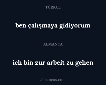 ben çalışmaya gidiyorum - ich bin zur arbeit zu gehen