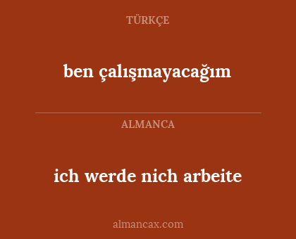 ich werde nich arbeite - ben çalışmayacağım