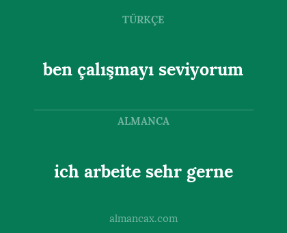 ich arbeite sehr gerne - ben çalışmayı seviyorum