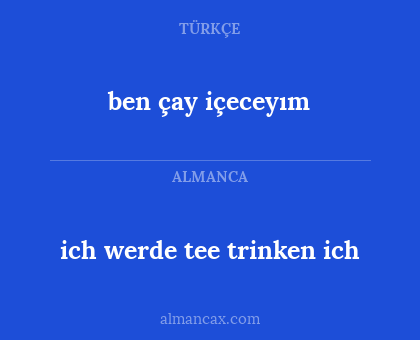 ich werde tee trinken ich - ben çay içeceyım