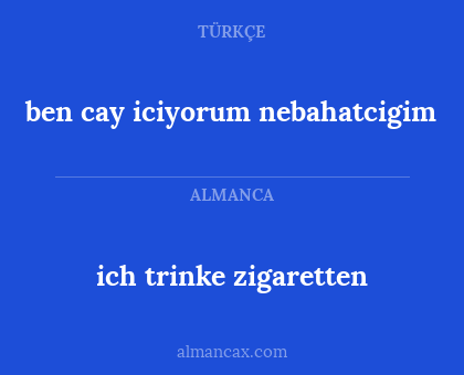 ben cay iciyorum nebahatcigim - ich trinke zigaretten