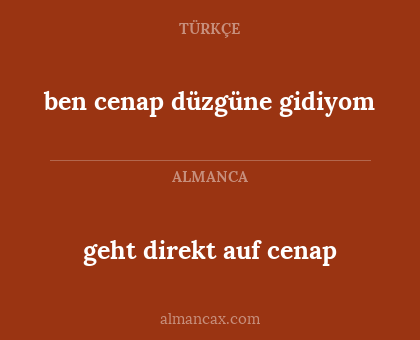 ben cenap düzgüne gidiyom - geht direkt auf cenap
