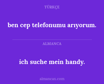 ben cep telefonumu arıyorum. - ich suche mein handy.