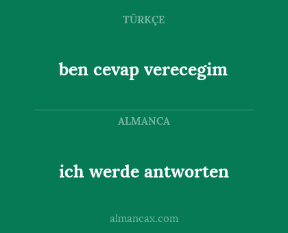 ben cevap verecegim - ich werde antworten