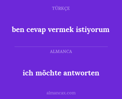 ich möchte antworten - ben cevap vermek istiyorum