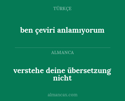 ben çeviri anlamıyorum - verstehe deine übersetzung nicht