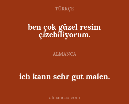 ben çok güzel resim çizebiliyorum. - ich kann sehr gut malen.
