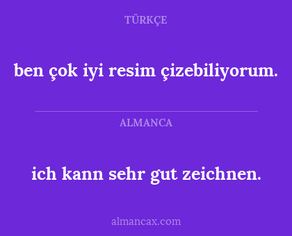 ben çok iyi resim çizebiliyorum. - ich kann sehr gut zeichnen.