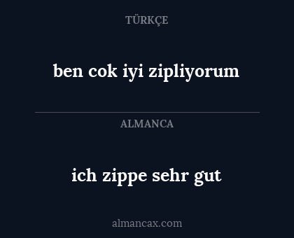 ben cok iyi zipliyorum - ich zippe sehr gut