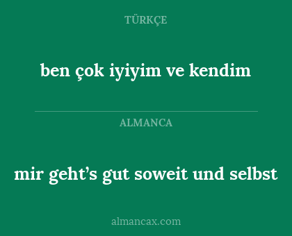 ben çok iyiyim ve kendim - mir geht’s gut soweit und selbst