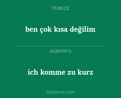 ich komme zu kurz - ben çok kısa değilim