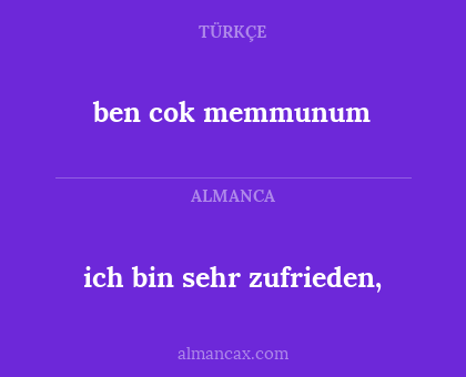 ben cok memmunum - ich bin sehr zufrieden,