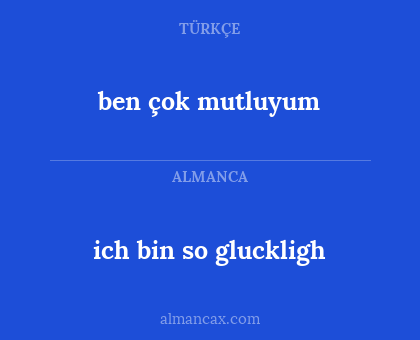 ich bin so gluckligh - ben çok mutluyum