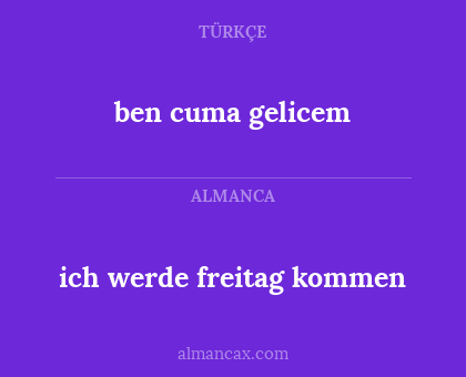 ben cuma gelicem - ich werde freitag kommen