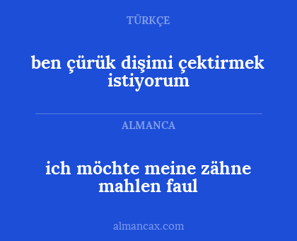 ich möchte meine zähne mahlen faul - ben çürük dişimi çektirmek istiyorum