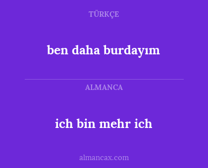 ich bin mehr ich - ben daha burdayım