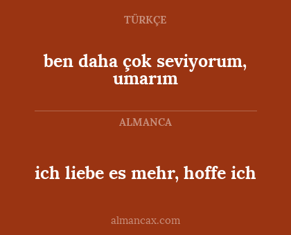 ben daha çok seviyorum, umarım - ich liebe es mehr, hoffe ich