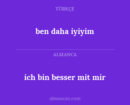 ben daha iyiyim - ich bin besser mit mir