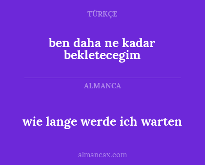 ben daha ne kadar bekletecegim - wie lange werde ich warten