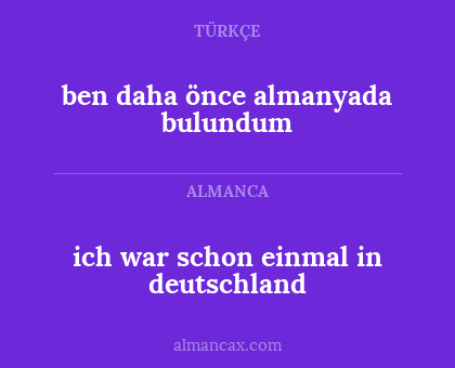 ben daha önce almanyada bulundum - ich war schon einmal in deutschland