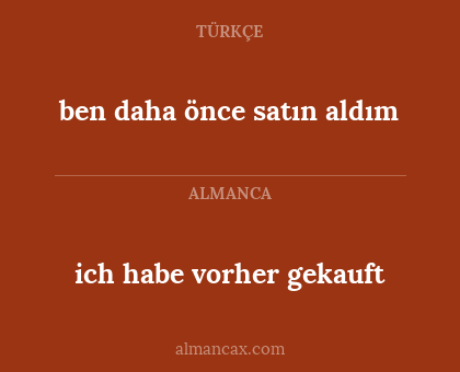 ben daha önce satın aldım - ich habe vorher gekauft