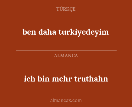 ben daha turkiyedeyim - ich bin mehr truthahn