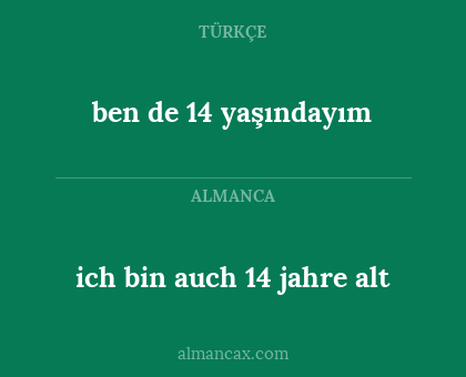 ben de 14 yaşındayım - ich bin auch 14 jahre alt