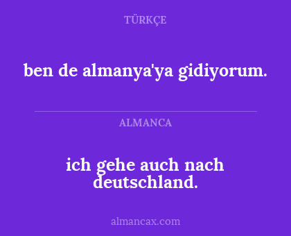 ben de almanya'ya gidiyorum. - ich gehe auch nach deutschland.