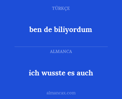 ben de biliyordum - ich wusste es auch