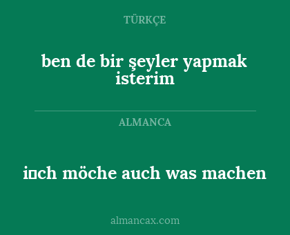 i̇ch möche auch was machen - ben de bir şeyler yapmak isterim