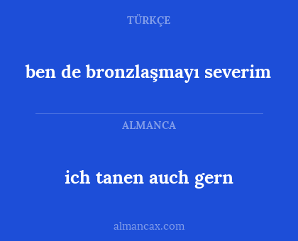 ich tanen auch gern - ben de bronzlaşmayı severim