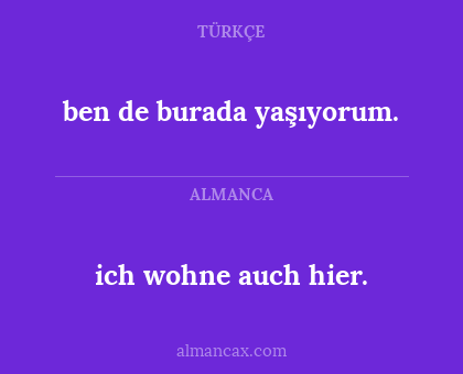 ben de burada yaşıyorum. - ich wohne auch hier.