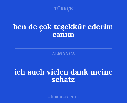 ich auch
vielen dank meine schatz - ben de çok teşekkür ederim canım