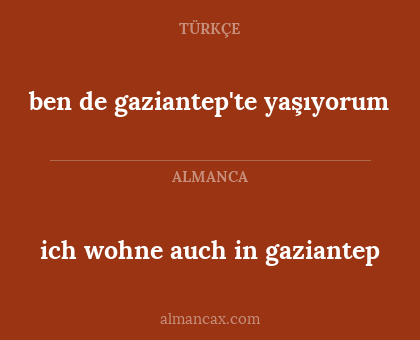 ben de gaziantep'te yaşıyorum - ich wohne auch in gaziantep