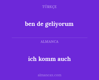 ich komm auch - ben de geliyorum