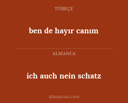 ich auch nein schatz - ben de hayır canım