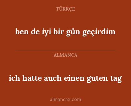 ich hatte auch einen guten tag - ben de iyi bir gün geçirdim