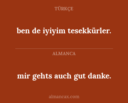 mir gehts auch gut danke. - ben de iyiyim tesekkürler.