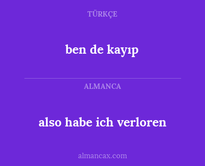 ben de kayıp - also habe ich verloren