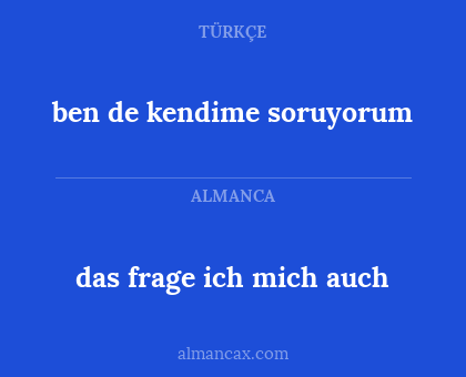 das frage ich mich auch - ben de kendime soruyorum