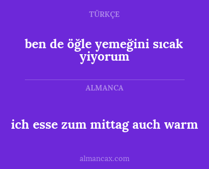 ben de öğle yemeğini sıcak yiyorum - ich esse zum mittag auch warm