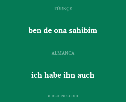 ben de ona sahibim - ich habe ihn auch