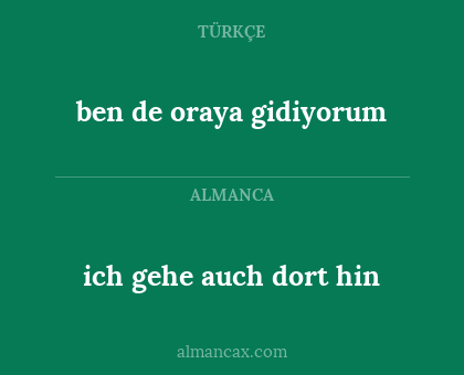ich gehe auch dort hin - ben de oraya gidiyorum