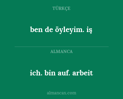 ich. bin auf. arbeit - ben de öyleyim. iş