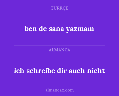 ben de sana yazmam - ich schreibe dir auch nicht